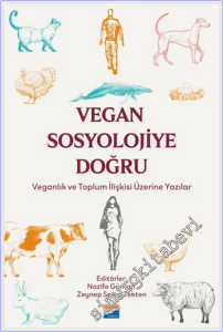 Vegan Sosyolojiye Doğru : Veganlık ve Toplum İlişkisi Üzerine Yazılar -