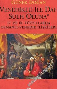Venediklü ile dahi Sulh Oluna: 17. ve 18. Yüzyıllarda Osmanlı-Venedik İlişkilerİ -