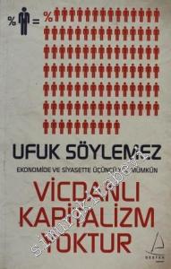 Vicdanlı Kapitalizm Yoktur: Ekonomide ve Siyasette Üçüncü Yol Mümkün -