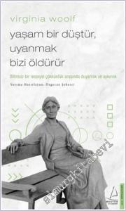 Virginia Woolf : Yaşam Bir Düştür Uyanmak Bizi Öldürür - Bitimsiz Bir Neşeyle Çökkünlük Arasında Duyarlılık ve Aykırılık -        2022