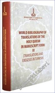 World Bibliography of Translations of The Holy Qur'an in Manuscript Form 3: (Translations and Exegeses in Turkish) = Yazma Kur'an-ı Kerim Meal ve Tefsirleri (Türkçe) Bibliyografyası  -        2016