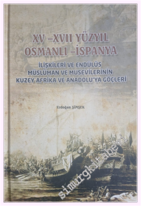 XV - XVII yüzyıl Osmanlı - İspanya : İlişkileri ve Endülüs Müslüman ve Musevilerinin Kuzey Afrika ve Anadolu'ya Göçleri  CİLTLİ -         2015