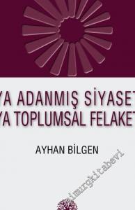 Ya Adanmış Siyaset Ya Toplumsal Felaket -