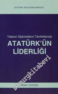 Yabancı Diplomatların Tanıklıklarıyla Atatürk'ün Liderliği -