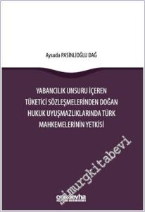 Yabancılık Unsuru İçeren Tüketici Sözleşmelerinden Doğan Hukuk Uyuşmazlıklarında Türk Mahkemelerinin Yetkisi -        2025