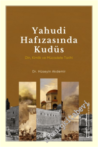 Yahudi Hafızasında Kudüs : Din Kimlik ve Mücadele Tarihi -
