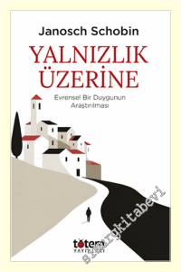 Yalnızlık Üzerine : Evrensel Bir Duygunun Araştırılması -