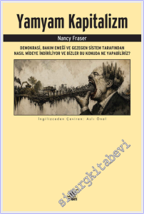 Yamyam Kapitalizm : Demokrasi Bakım Emeği ve Gezegen Sistem Tarafından Nasıl Mideye İndiriliyor ve Bizler Bu Konuda Ne Yapabiliriz -