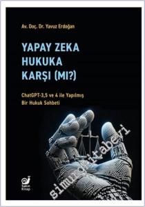 Yapay Zeka Hukaka Karşı (mı) - ChatGPT-3.5 ve 4 ile Yapılmış Bir Hukuk Sohbeti -        2024