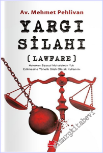 Yargı Silahı (Lawfare): Hukukun Siyasal Muhalefetin Yok Edilmesine Yönelik Silah Olarak Kullanımı -        2026