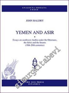Yemen And Asir : Essays on Southwest Arabia under Ottomans Idrisi and Imams 18th-20th centuries -        2016