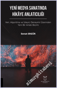 Yeni Medya Sanatında Hikaye Anlatıcılığı : Veri Algoritma ve İzleyici Deneyimi Üzerinden Yeni Bir Anlatım Biçimi -
