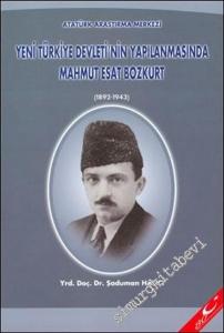 Yeni Türkiye Devleti'nin Yapılanmasında Mahmut Esat Bozkurt ( 1892 - 1943 )  -