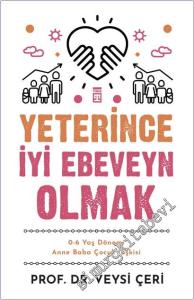 Yeterince İyi Ebeveyn Olmak : 0-6 Yaş Dönemi Anne Baba Çocuk İlişkisi -        2025