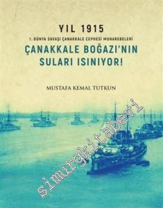 Yıl 1915 - Çanakkale Boğazı'nın Suları Isınıyor : 1. Dünya Savaşı Çanakkale Cephesi Muharebeleri -