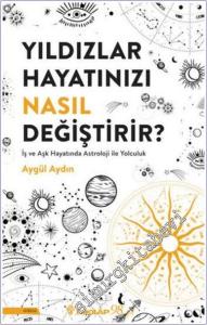 Yıldızlar Hayatınızı Nasıl Değiştirir : İş ve Aşk Hayatında Astroloji ile Yolculuk -        2024