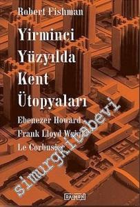 Yirminci Yüzyılda Kent Ütopyaları: Ebenezer Howard, Frank Lloyd Wright, Le Corbusier -