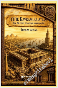 Yitik Kavramlar Atlası : Bir Bilgi ve Hakikat Arkeolojisi -