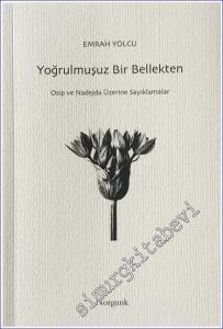 Yoğrulmuşuz Bir Bellekten : Osip ve Nadejda Üzerine Sayıklamalar -        2024