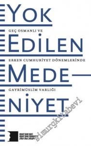 Yok Edilen Medeniyet: Geç Osmanlı ve Erken Cumhuriyet Dönemlerinde Gayrimüslim Varlığı -
