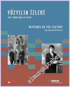 Yüzyılın İzleri : Koç Topluluğu ve Sanat = Imprints on the Century : Koç Group and the Arts -