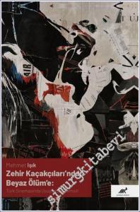 Zehir Kaçakçıları'ndan Beyaz Ölüm'e : Türk Sinemasında Uyuşturucu Temsili -        2022