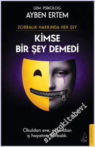 Zorbalık Hakkında Her Şey : Kimse Bir Şey Demedi : Okuldan Eve Ekrandan İş Hayatına Zorbalık -        2026