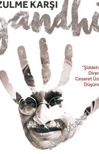 Zulme Karşı Gandhi: Şiddetsizlik, Direniş ve Cesaret Üzerine Düşünceleri -