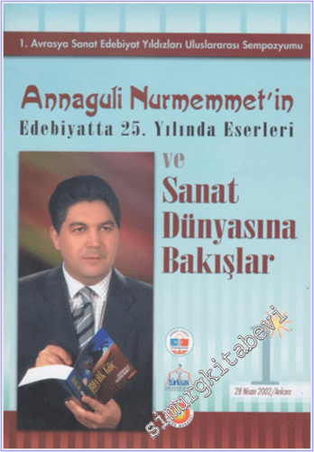 1. Avrasya Sanat Edebiyat Yazıları Uluslararası Sempozyumu - Annaguli Nurmemmet'in Edebiyatta 25. Yılında Eserleri ve Sanat Dünyasına Bakışlar -