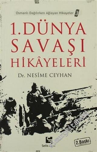 1. Dünya Savaşı Hikayeleri: Osmanlı Dağılırken Ağlayan Hikayeler 3 -