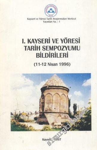 1. Kayseri ve Yöresi Tarih Sempozyumu Bildirileri 11 - 12 Nisan 1996 -        1997