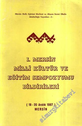 1. Mersin Milli Kültür ve Eğitim Sempozyumu Bildirileri ( 18 - 20 Aralık 1987 ) Mersin -