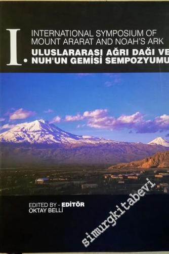 1. Uluslararası Ağrı Dağı ve Nuh'un Gemisi Sempozyumu = I. International Symposium of Mount Ararat and Noah's Ark  CİLTLİ -        2007