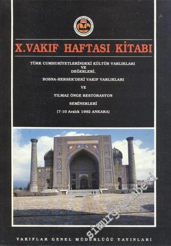 10. Vakıf Haftası Kitabı: Türk Cumhuriyetlerindeki Kültür Varlıkları ve Değerleri, Bosna - Hersek'deki Vakıf Varlıkları ve Yılmaz Önge Restorasyonu Seminerleri 7 - 10 Aralık 1992, Ankara -        1993