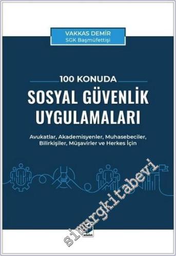 100 Konuda Sosyal Güvenlik Uygulamaları : Avukatlar Akademisyenler Muhasebeciler Bilirkişiler Müşavirler ve Herkes İçin -        2025