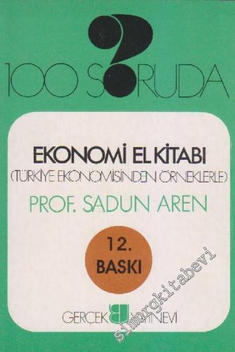 100 Soruda Ekonomi El Kitabı: Türkiye Ekonomisinden Örneklerle