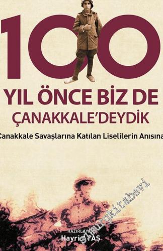 100 Yıl Önce Biz de Çanakkale'deydik: Çanakkale Savaşlarına Katılan Liselilerin Anısına -