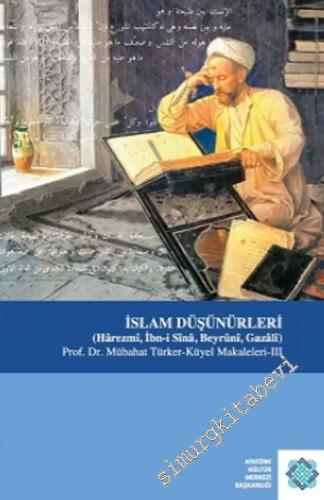 İslam Düşünürleri : Harezmi, İbn-i Sina, Beyruni, Gazali : Prof. Dr. Mübahat Türker-Küyel Makaleleri III -        2018
