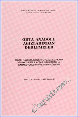 Orta Anadolu Ağızlarından Derlemeler : Niğde, Kayseri, Kırşehir, Yozgat, Ankara, Vilayetleri ile Afşar, Sacıkaralı ve Karakoyunlu Uruklarının Ağızları -
