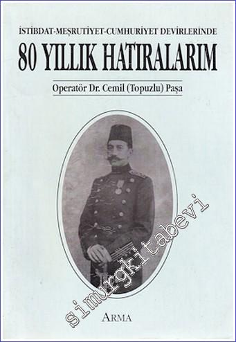 İstibdat - Meşrutiyet - Cumhuriyet Devirlerinde 80 Yıllık Hatıralarım