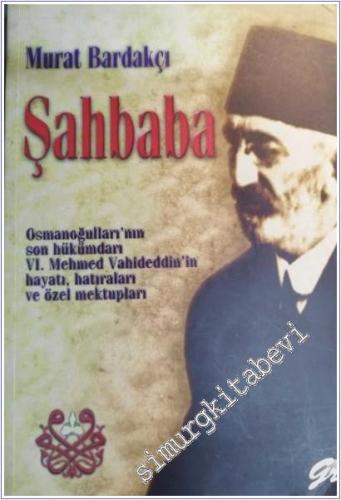 Şahbaba: Osmanoğulları'nın Son Hükümdarı 6. Mehmed Vahideddin'in Hayatı, Hatıraları ve Özel Mektupları  -        1998