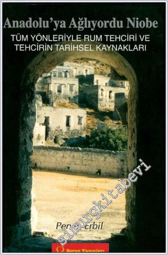 Anadolu'ya Ağlıyordu Niobe: Tüm Yönleriyle Rum Tehciri ve Tehcirin Tar