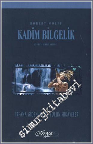 Kadim Bilgelik: İrfana Giden Antik Yolun Hikayeleri