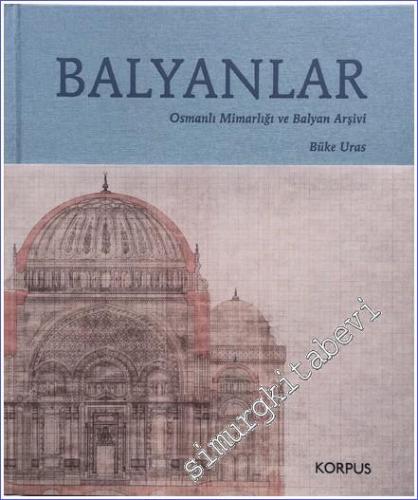 Balyanlar : Osmanlı Mimarlığı ve Balyan Arşivi