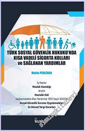 Türk Sosyal Güvenlik Hukuku'nda Kısa Vadeli Sigorta Kolları ve Sağlanan Yardımlar -