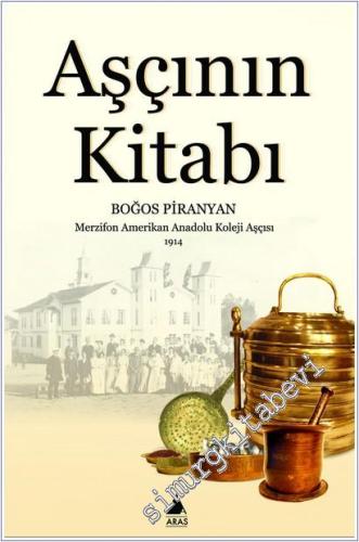 Aşçının Kitabı: Boğos Piranyan Merzifon Amerikan Koleji Aşçısı 1914 -        2022