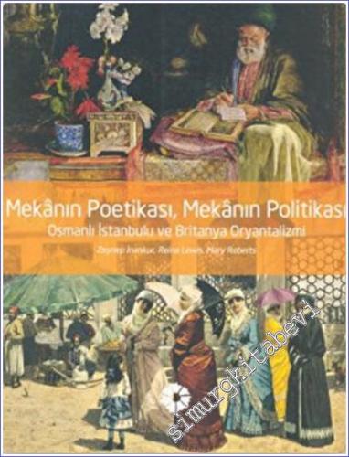 Mekânın Poetikası Mekânın Politikası : Osmanlı İstanbulu ve Britanya Oryantalizmi -        2011
