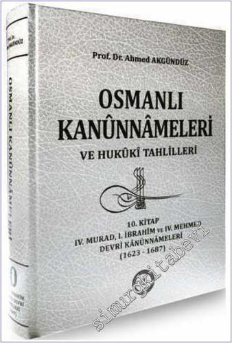 Osmanlı Kanunnameleri ve Hukuki Tahlilleri Cilt 10: IV. Murad - I. İbrahim ve IV. Mehmed Devri Kanunnameleri (1623 - 1687) -        2015