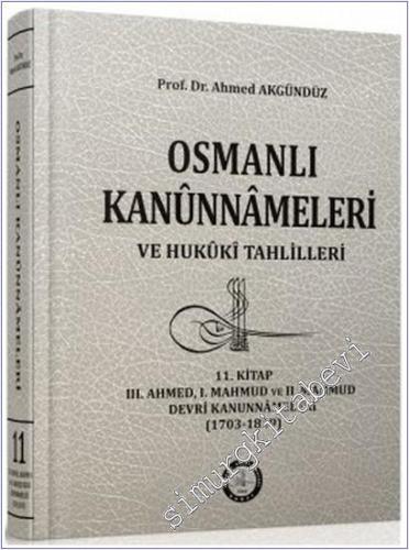 Osmanlı Kanunnameleri ve Hukuki Tahlilleri Cilt 11: III. Ahmed - I. Mahmud ve II. Mahmud Devri Kanunnameleri (1703 - 1839) -        2016
