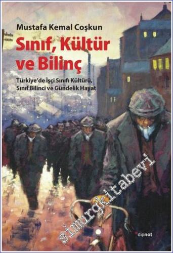 Sınıf Kültür ve Bilinç : Türkiye'de İşçi Sınıfı Kültürü Sınıf Bilinci ve Gündelik Hayat -        2019